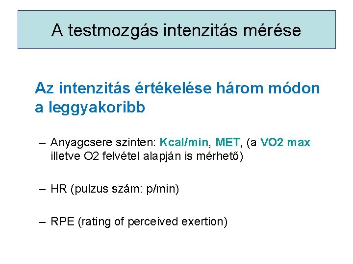 A testmozgás intenzitás mérése Az intenzitás értékelése három módon a leggyakoribb – Anyagcsere szinten: A testmozgás intenzitás mérése Az intenzitás értékelése három módon a leggyakoribb – Anyagcsere szinten: