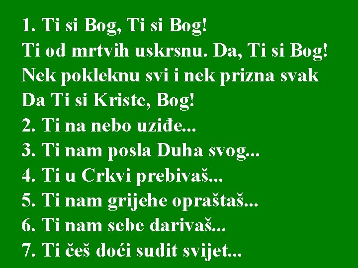 1. Ti si Bog, Ti si Bog! Ti od mrtvih uskrsnu. Da, Ti si