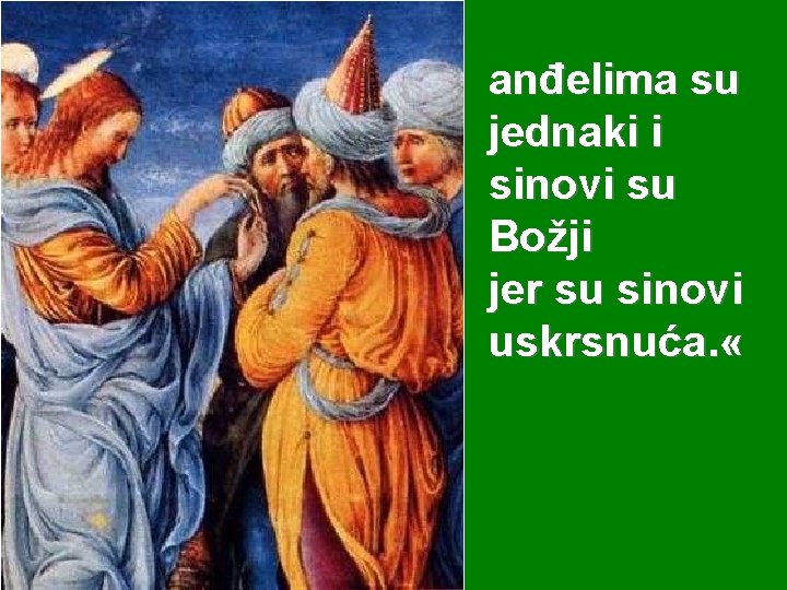 anđelima su jednaki i sinovi su Božji jer su sinovi uskrsnuća. « 