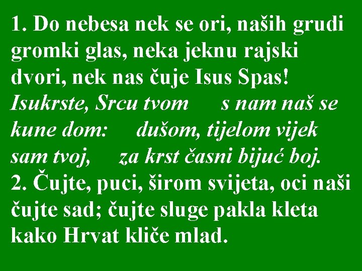 1. Do nebesa nek se ori, naših grudi gromki glas, neka jeknu rajski dvori,