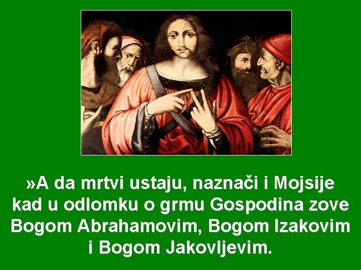 » A da mrtvi ustaju, naznači i Mojsije kad u odlomku o grmu Gospodina