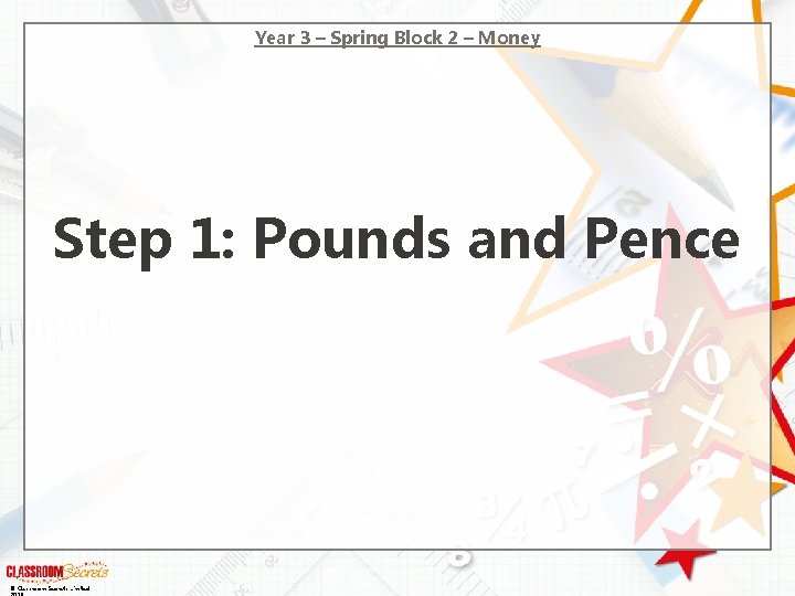Year 3 – Spring Block 2 – Money Step 1: Pounds and Pence ©