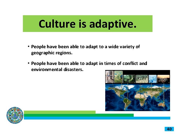 Culture is adaptive. • People have been able to adapt to a wide variety