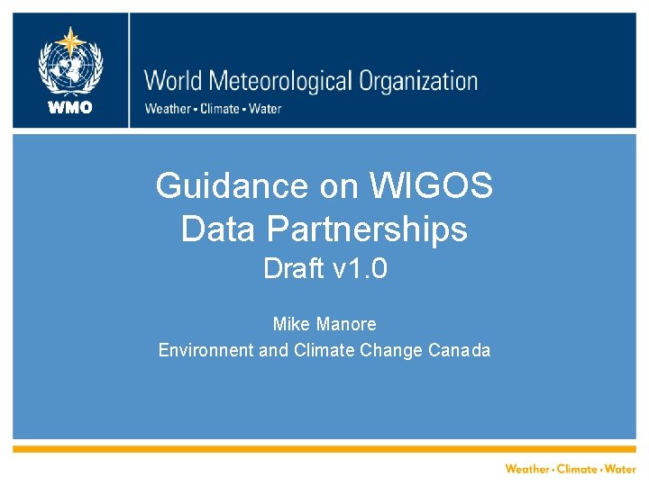 WMO Guidance on WIGOS Data Partnerships Draft v 1. 0 Mike Manore Environnent and