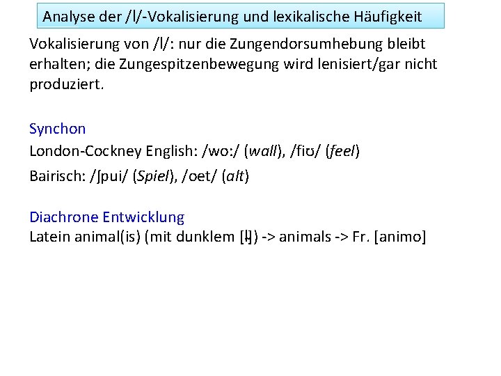 Analyse der /l/-Vokalisierung und lexikalische Häufigkeit Vokalisierung von /l/: nur die Zungendorsumhebung bleibt erhalten;