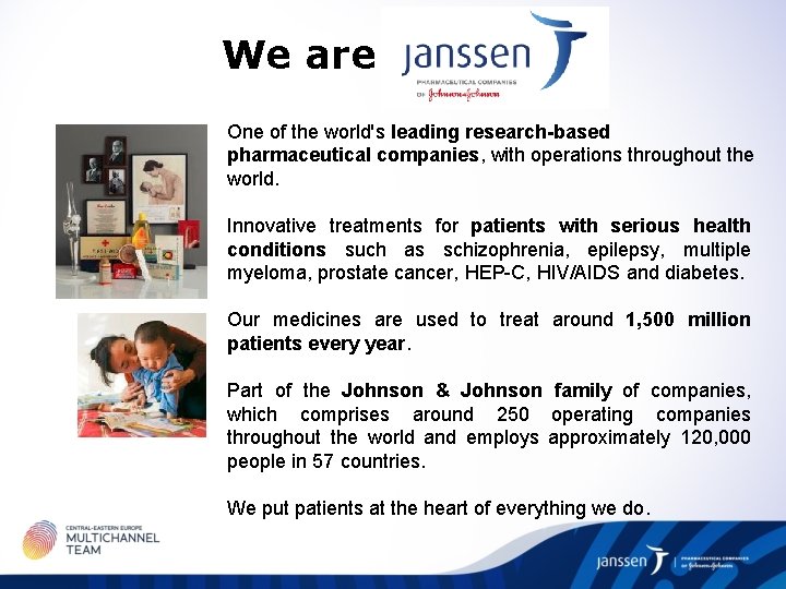 We are Janssen One of the world's leading research-based pharmaceutical companies, with operations throughout