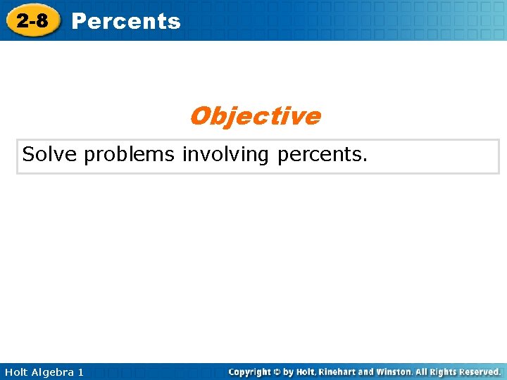 2 -8 Percents Objective Solve problems involving percents. Holt Algebra 1 