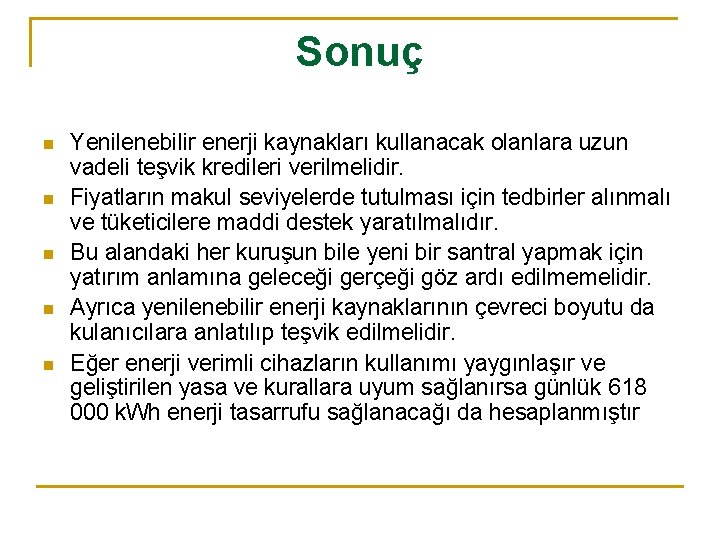 Sonuç n n n Yenilenebilir enerji kaynakları kullanacak olanlara uzun vadeli teşvik kredileri verilmelidir.