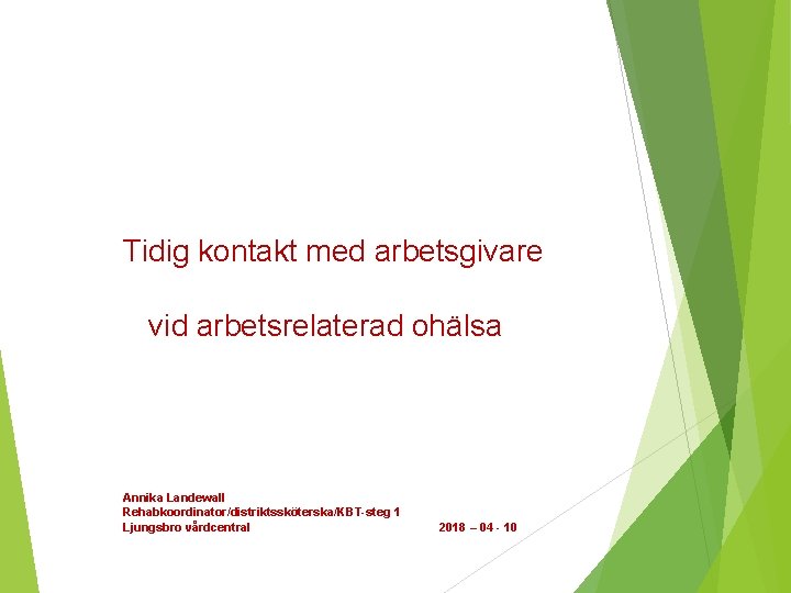 Tidig kontakt med arbetsgivare vid arbetsrelaterad ohälsa Annika Landewall Rehabkoordinator/distriktssköterska/KBT-steg 1 Ljungsbro vårdcentral 2018