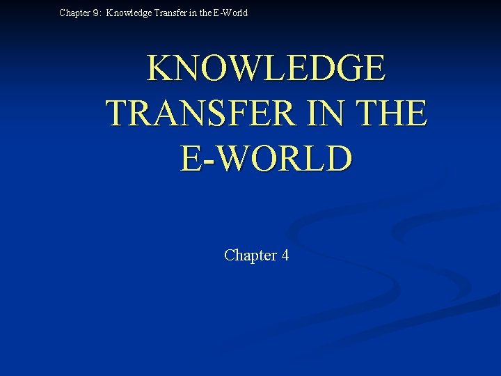 Chapter ９: Knowledge Transfer in the E-World KNOWLEDGE TRANSFER IN THE E-WORLD Chapter 4