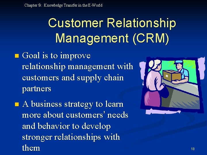 Chapter ９: Knowledge Transfer in the E-World Customer Relationship Management (CRM) n Goal is