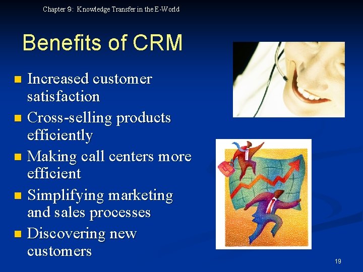 Chapter ９: Knowledge Transfer in the E-World Benefits of CRM Increased customer satisfaction n