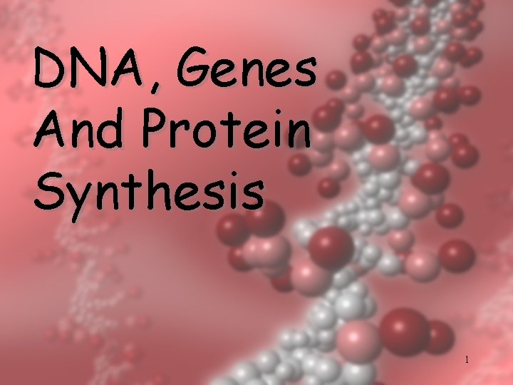 DNA, Genes And Protein Synthesis 1 