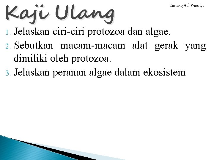 Kaji Ulang Danang Adi Prasetyo Jelaskan ciri-ciri protozoa dan algae. 2. Sebutkan macam-macam alat