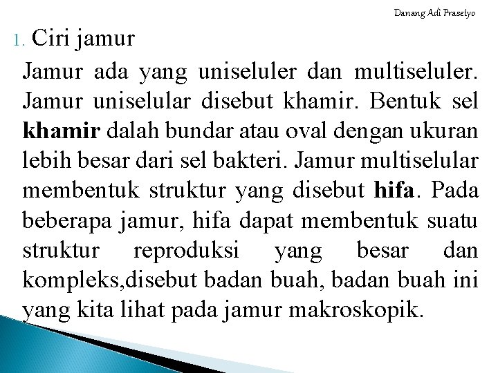 Danang Adi Prasetyo Ciri jamur Jamur ada yang uniseluler dan multiseluler. Jamur uniselular disebut