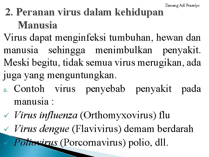 Danang Adi Prasetyo 2. Peranan virus dalam kehidupan Manusia Virus dapat menginfeksi tumbuhan, hewan