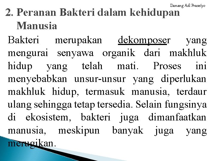 Danang Adi Prasetyo 2. Peranan Bakteri dalam kehidupan Manusia Bakteri merupakan dekomposer yang mengurai