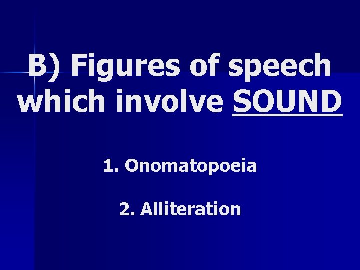 B) Figures of speech which involve SOUND 1. Onomatopoeia 2. Alliteration 