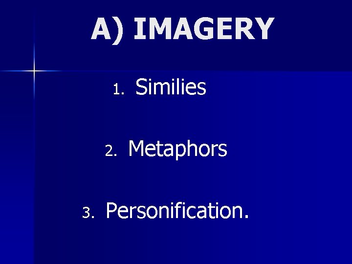 A) IMAGERY 1. 2. 3. Similies Metaphors Personification. 