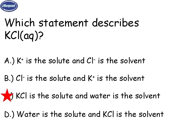 Which statement describes KCl(aq)? A. ) K+ is the solute and Cl- is the