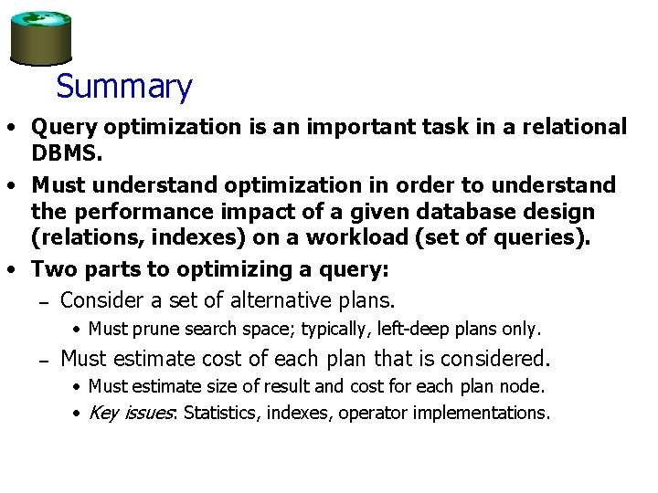 Summary • Query optimization is an important task in a relational DBMS. • Must