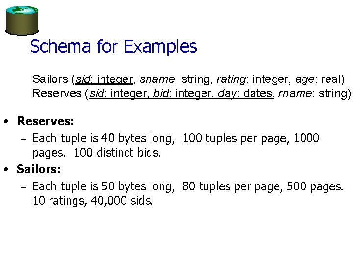 Schema for Examples Sailors (sid: integer, sname: string, rating: integer, age: real) Reserves (sid: