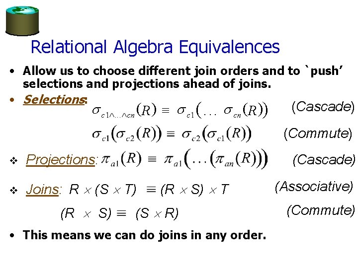 Relational Algebra Equivalences • Allow us to choose different join orders and to `push’