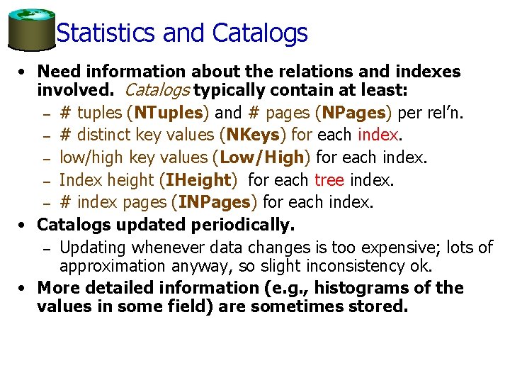 Statistics and Catalogs • Need information about the relations and indexes involved. Catalogs typically