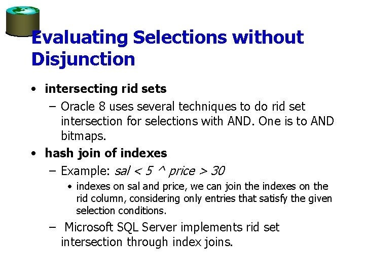 Evaluating Selections without Disjunction • intersecting rid sets – Oracle 8 uses several techniques