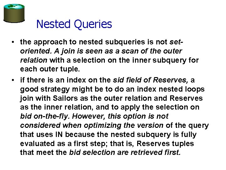 Nested Queries • the approach to nested subqueries is not setoriented. A join is