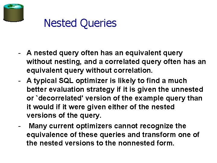 Nested Queries - A nested query often has an equivalent query without nesting, and