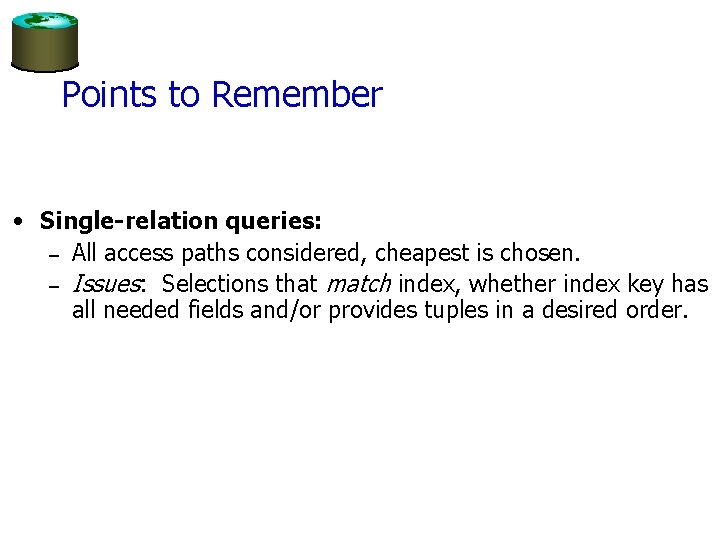 Points to Remember • Single-relation queries: – All access paths considered, cheapest is chosen.