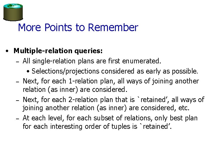 More Points to Remember • Multiple-relation queries: – All single-relation plans are first enumerated.