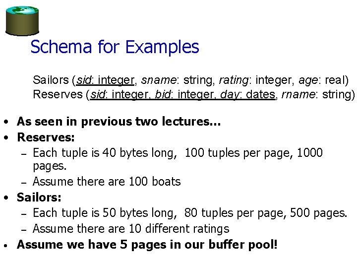 Schema for Examples Sailors (sid: integer, sname: string, rating: integer, age: real) Reserves (sid: