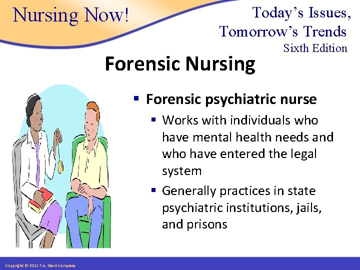 Nursing Now! Today’s Issues, Tomorrow’s Trends Forensic Nursing Sixth Edition § Forensic psychiatric nurse