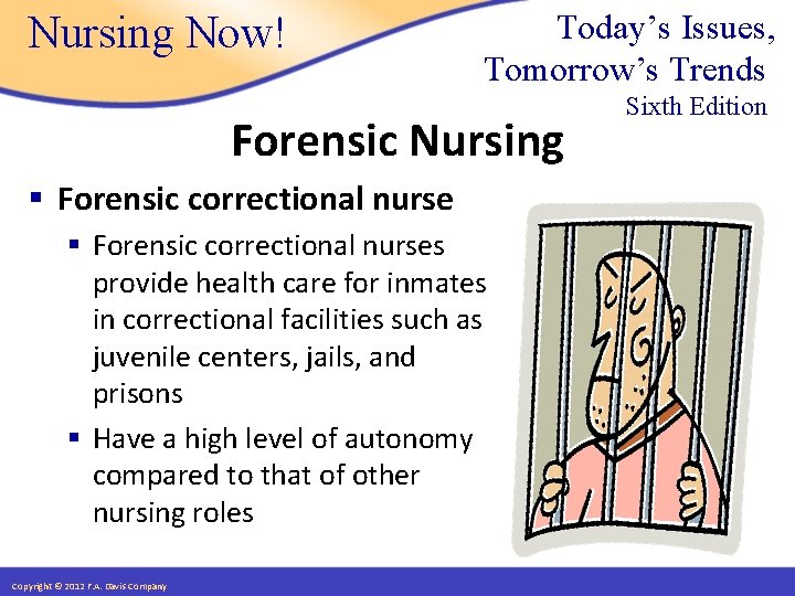 Nursing Now! Today’s Issues, Tomorrow’s Trends Forensic Nursing § Forensic correctional nurses provide health