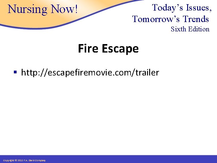 Nursing Now! Today’s Issues, Tomorrow’s Trends Sixth Edition Fire Escape § http: //escapefiremovie. com/trailer