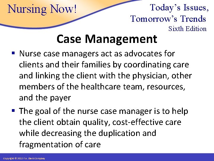 Nursing Now! Today’s Issues, Tomorrow’s Trends Case Management Sixth Edition § Nurse case managers