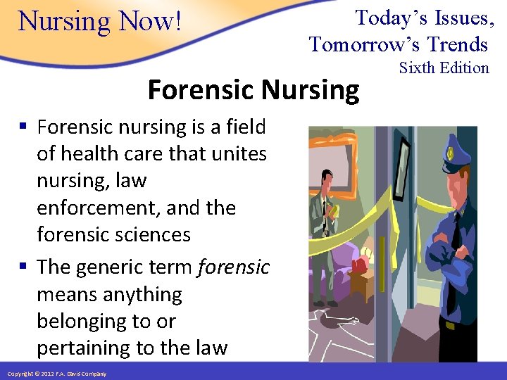 Nursing Now! Today’s Issues, Tomorrow’s Trends Forensic Nursing § Forensic nursing is a field