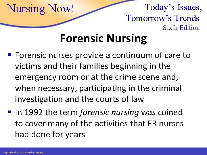 Nursing Now! Today’s Issues, Tomorrow’s Trends Forensic Nursing Sixth Edition § Forensic nurses provide