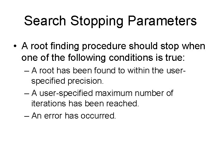 Search Stopping Parameters • A root finding procedure should stop when one of the