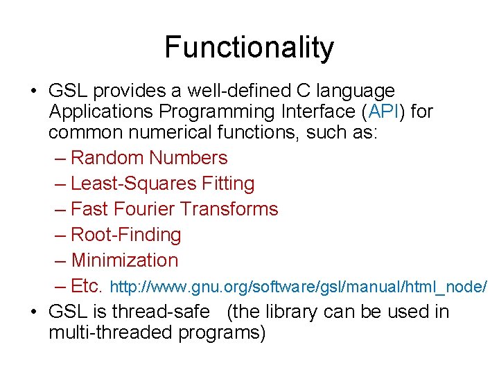Functionality • GSL provides a well-defined C language Applications Programming Interface (API) for common