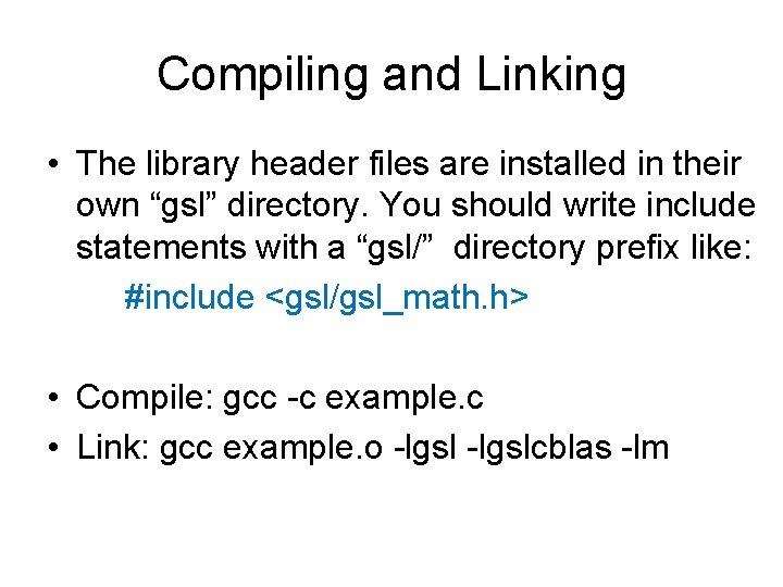 Compiling and Linking • The library header files are installed in their own “gsl”