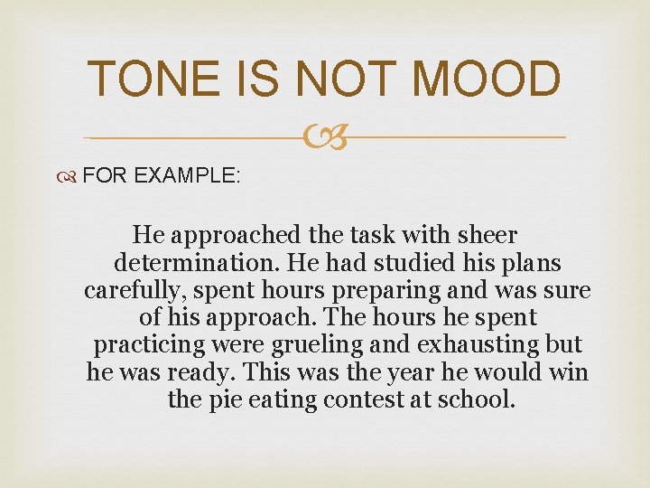 TONE IS NOT MOOD FOR EXAMPLE: He approached the task with sheer determination. He