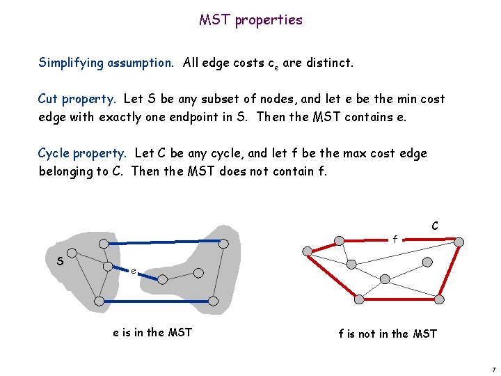 MST properties Simplifying assumption. All edge costs ce are distinct. Cut property. Let S