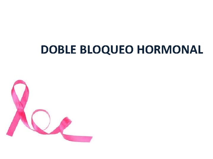 DOBLE BLOQUEO HORMONAL DOBLE BLOQUEO HORMONAL