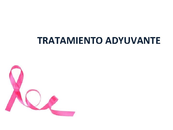 TRATAMIENTO ADYUVANTE TRATAMIENTO ADYUVANTE
