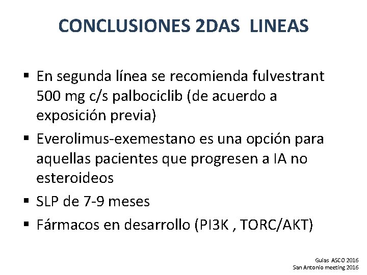 CONCLUSIONES 2 DAS LINEAS § En segunda línea se recomienda fulvestrant 500 mg c/s CONCLUSIONES 2 DAS LINEAS § En segunda línea se recomienda fulvestrant 500 mg c/s