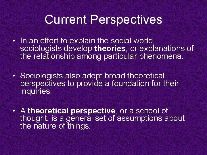 Current Perspectives • In an effort to explain the social world, sociologists develop theories,