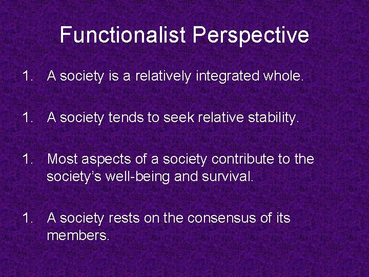 Functionalist Perspective 1. A society is a relatively integrated whole. 1. A society tends